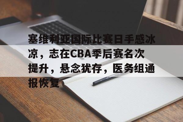 塞维利亚国际比赛日手感冰凉，志在CBA季后赛名次提升，悬念犹存，医务组通报恢复的简单介绍